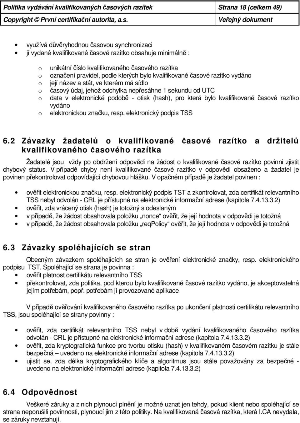 od UTC data v elektronické podobě - otisk (hash), pro která bylo kvalifikované časové razítko vydáno elektronickou značku, resp. elektronický podpis TSS 6.