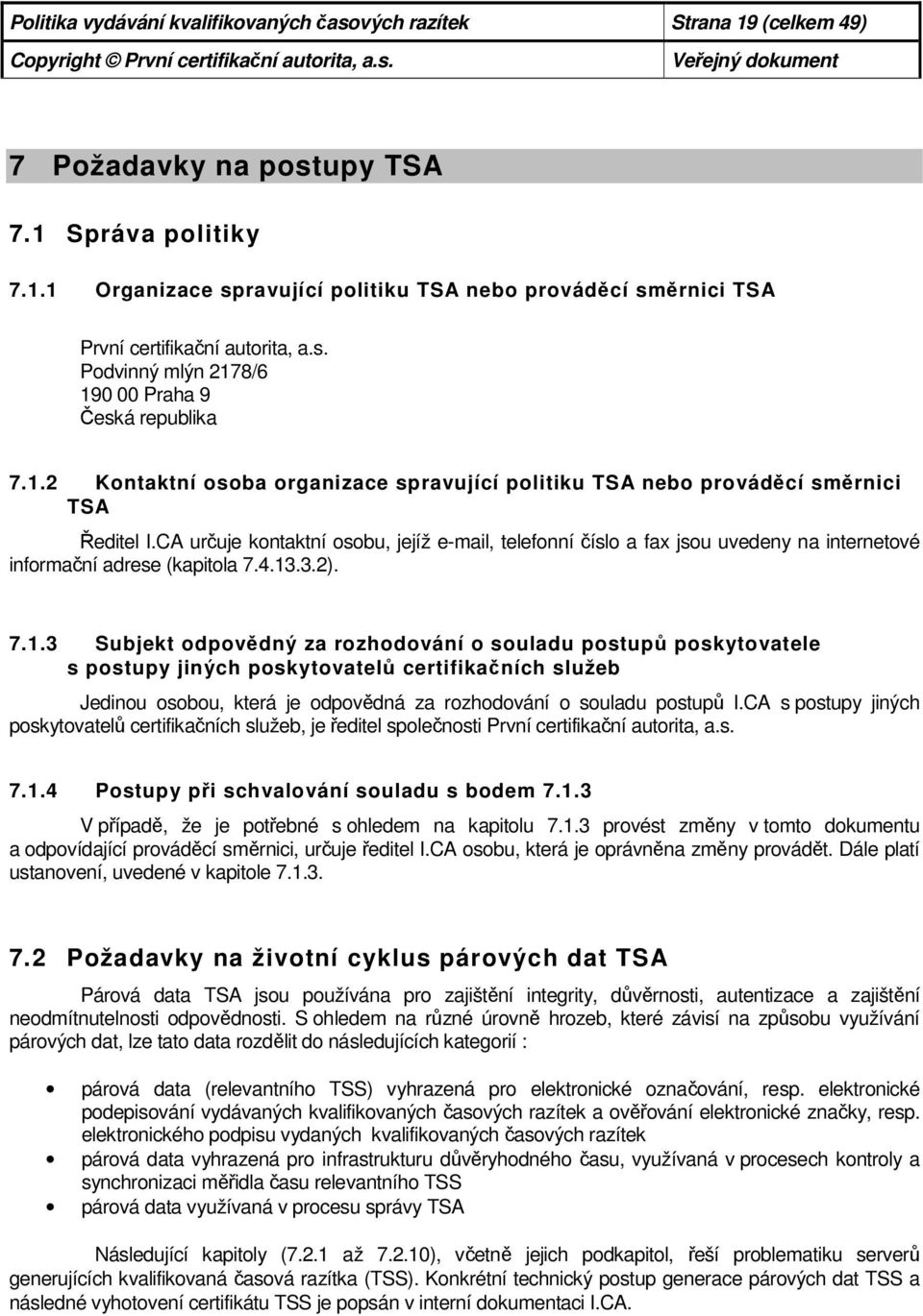 CA určuje kontaktní osobu, jejíž e-mail, telefonní číslo a fax jsou uvedeny na internetové informační adrese (kapitola 7.4.13