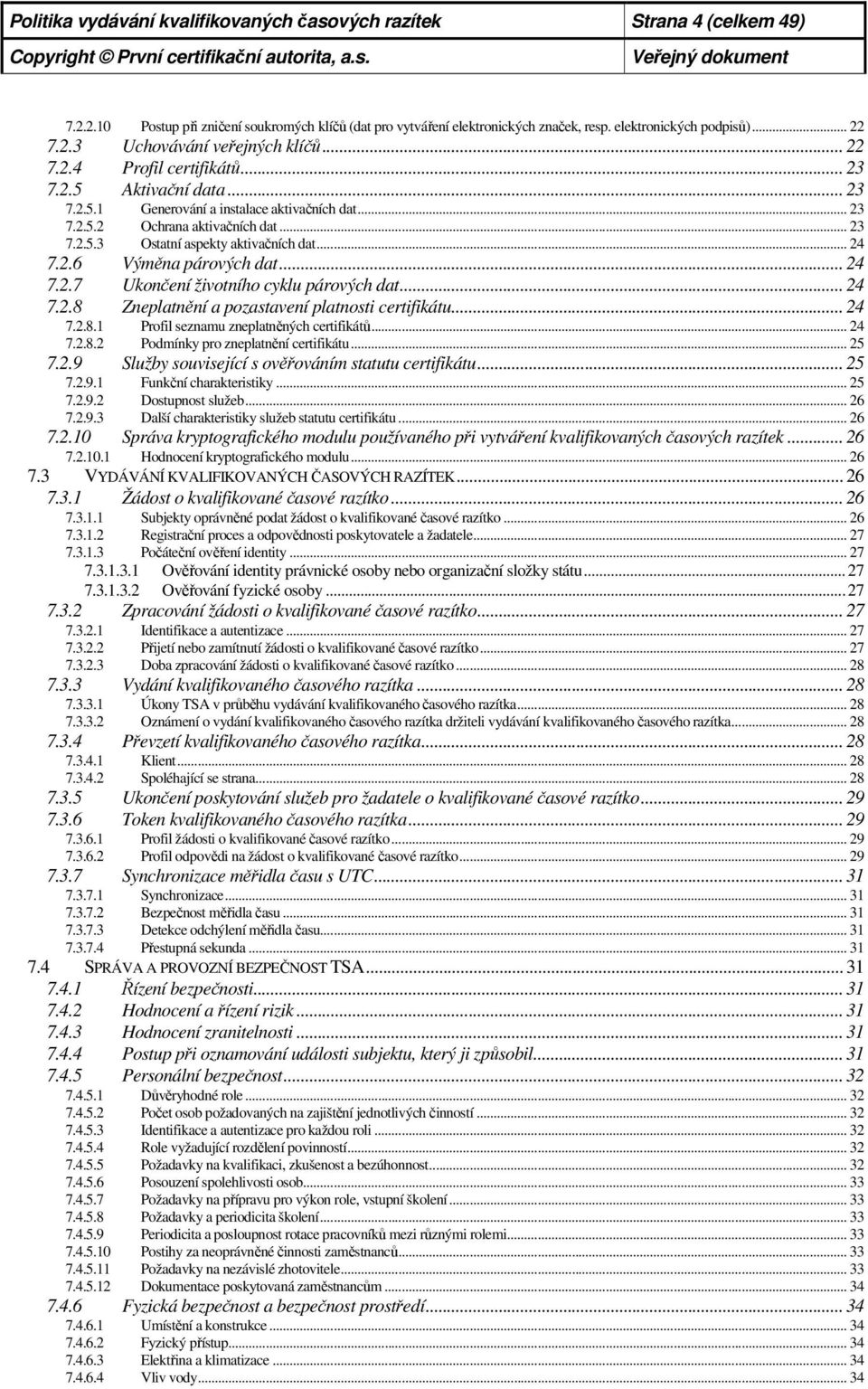 .. 24 7.2.6 Výměna párových dat... 24 7.2.7 Ukončení životního cyklu párových dat... 24 7.2.8 Zneplatnění a pozastavení platnosti certifikátu... 24 7.2.8.1 Profil seznamu zneplatněných certifikátů.