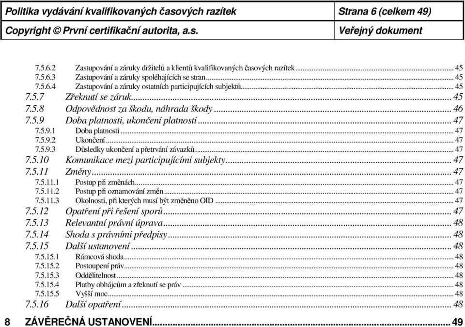 .. 47 7.5.9.1 Doba platnosti... 47 7.5.9.2 Ukončení... 47 7.5.9.3 Důsledky ukončení a přetrvání závazků... 47 7.5.10 Komunikace mezi participujícími subjekty... 47 7.5.11 Změny... 47 7.5.11.1 Postup při změnách.