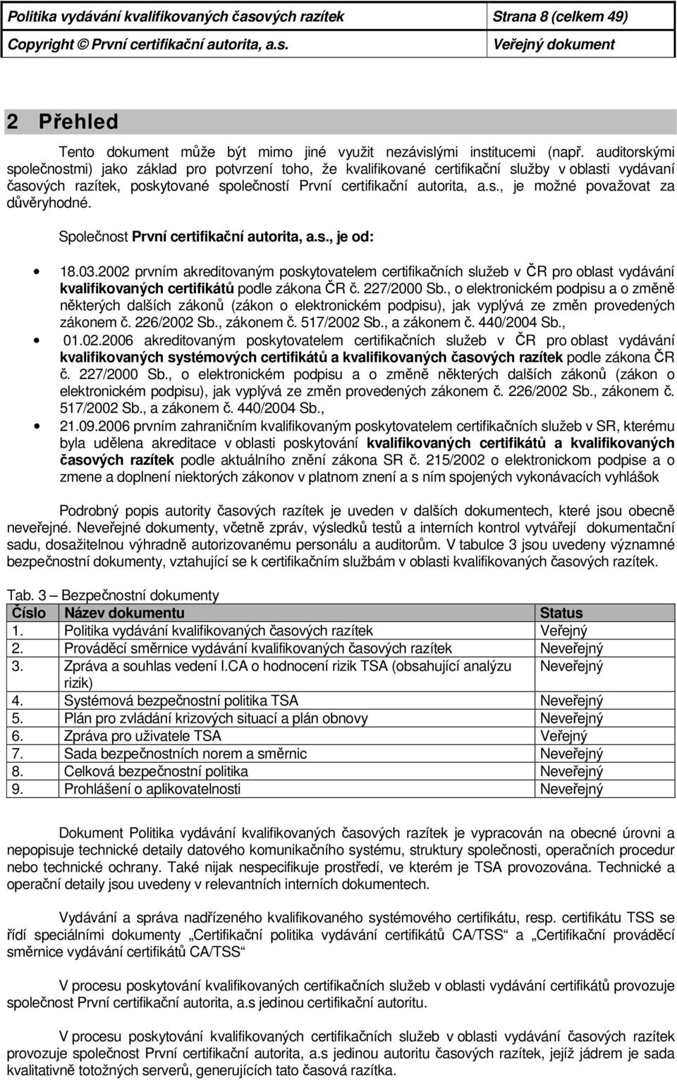 Společnost První certifikační autorita, a.s., je od: 18.03.2002 prvním akreditovaným poskytovatelem certifikačních služeb v ČR pro oblast vydávání kvalifikovaných certifikátů podle zákona ČR č.