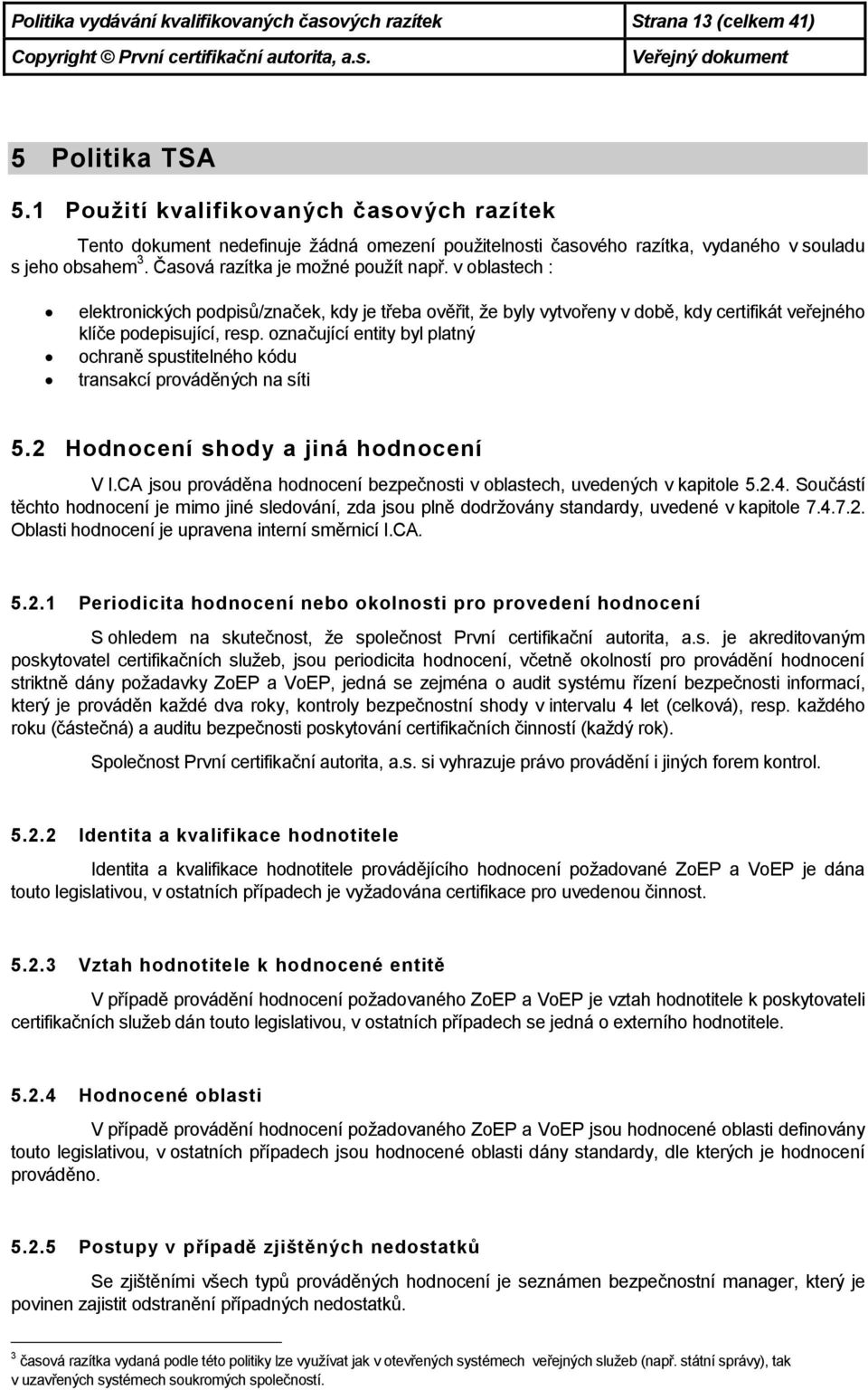 v oblastech : elektronických podpisů/značek, kdy je třeba ověřit, že byly vytvořeny v době, kdy certifikát veřejného klíče podepisující, resp.