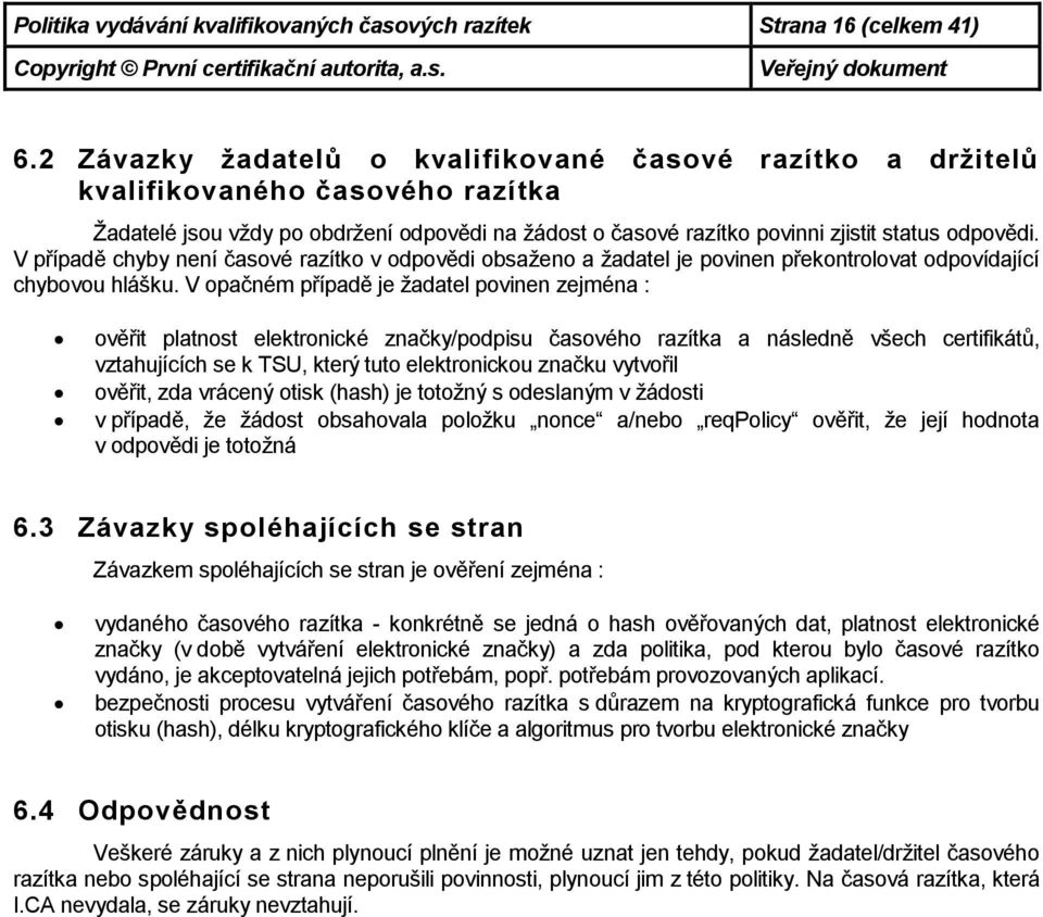 V případě chyby není časové razítko v odpovědi obsaženo a žadatel je povinen překontrolovat odpovídající chybovou hlášku.