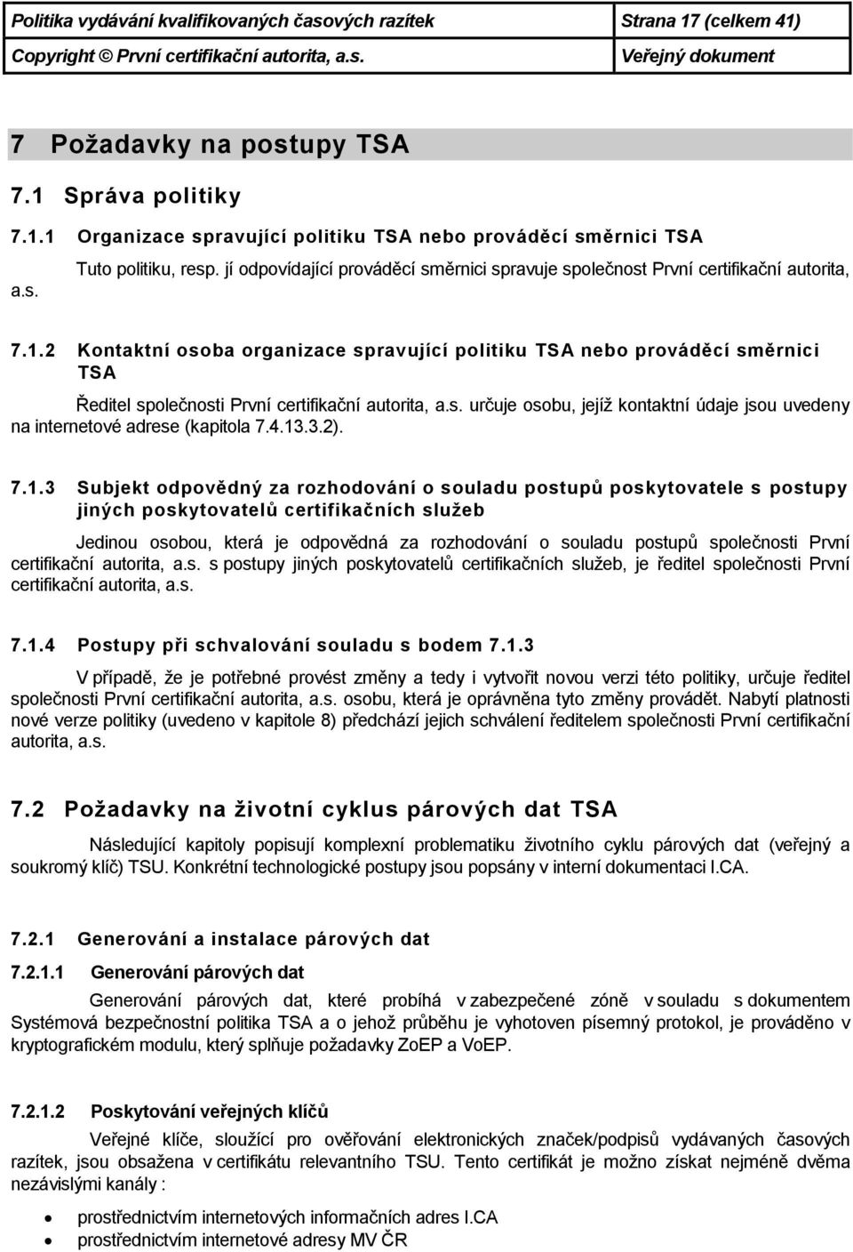 2 Kontaktní osoba organizace spravující politiku TSA nebo prováděcí směrnici TSA Ředitel společnosti První certifikační autorita, a.s. určuje osobu, jejíž kontaktní údaje jsou uvedeny na internetové adrese (kapitola 7.