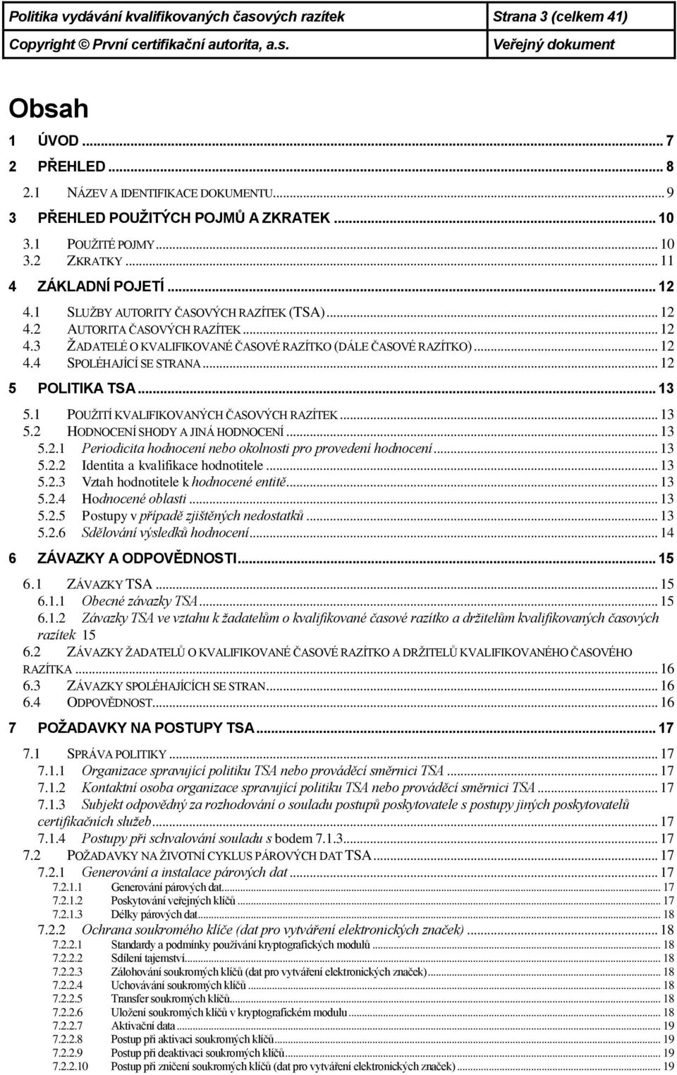 .. 12 4.4 SPOLÉHAJÍCÍ SE STRANA... 12 5 POLITIKA TSA... 13 5.1 POUŽITÍ KVALIFIKOVANÝCH ČASOVÝCH RAZÍTEK... 13 5.2 HODNOCENÍ SHODY A JINÁ HODNOCENÍ... 13 5.2.1 Periodicita hodnocení nebo okolnosti pro provedení hodnocení.