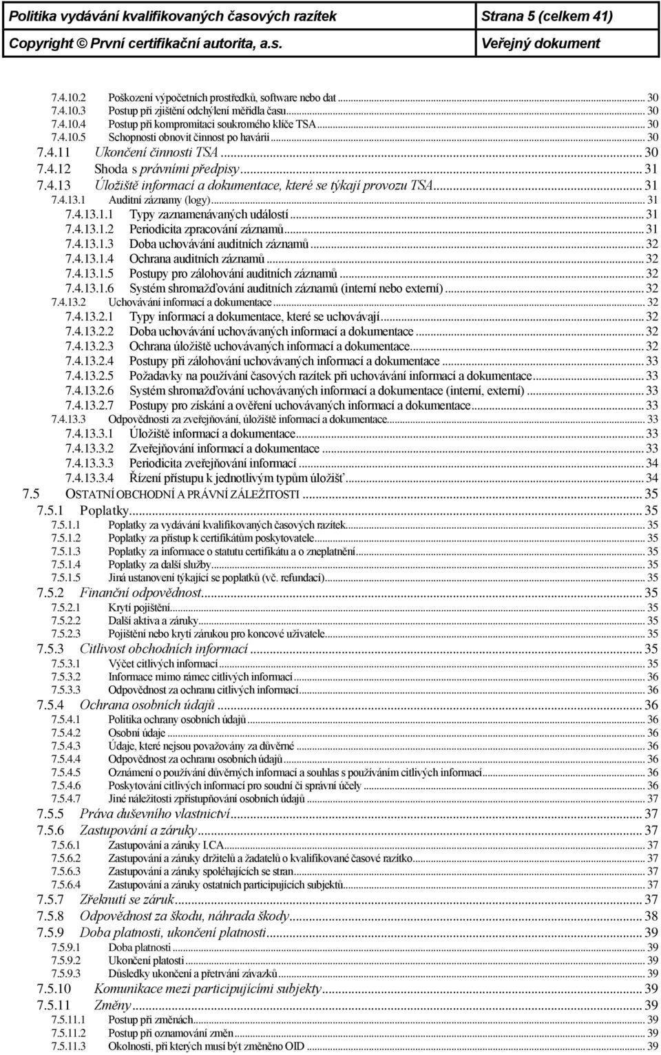 .. 31 7.4.13.1 Auditní záznamy (logy)... 31 7.4.13.1.1 Typy zaznamenávaných událostí... 31 7.4.13.1.2 Periodicita zpracování záznamů... 31 7.4.13.1.3 Doba uchovávání auditních záznamů... 32 7.4.13.1.4 Ochrana auditních záznamů.