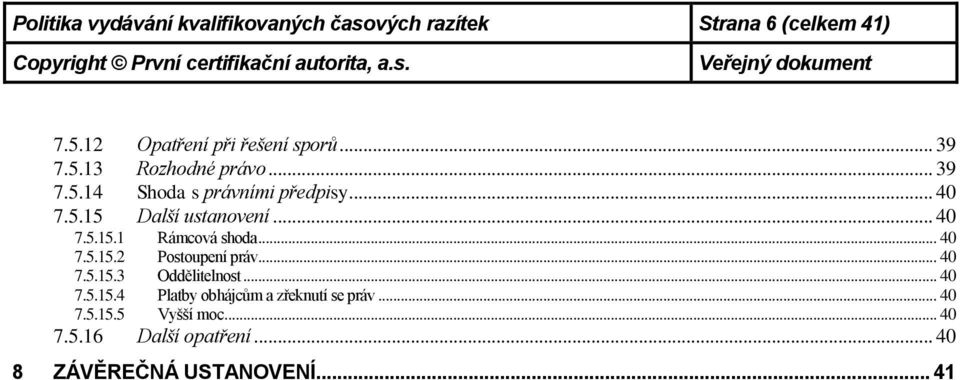 .. 40 7.5.15.2 Postoupení práv... 40 7.5.15.3 Oddělitelnost... 40 7.5.15.4 Platby obhájcům a zřeknutí se práv.