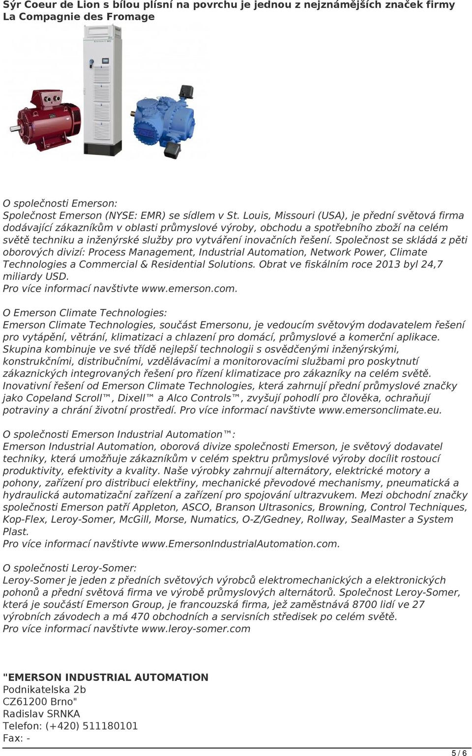 řešení. Společnost se skládá z pěti oborových divizí: Process Management, Industrial Automation, Network Power, Climate Technologies a Commercial & Residential Solutions.