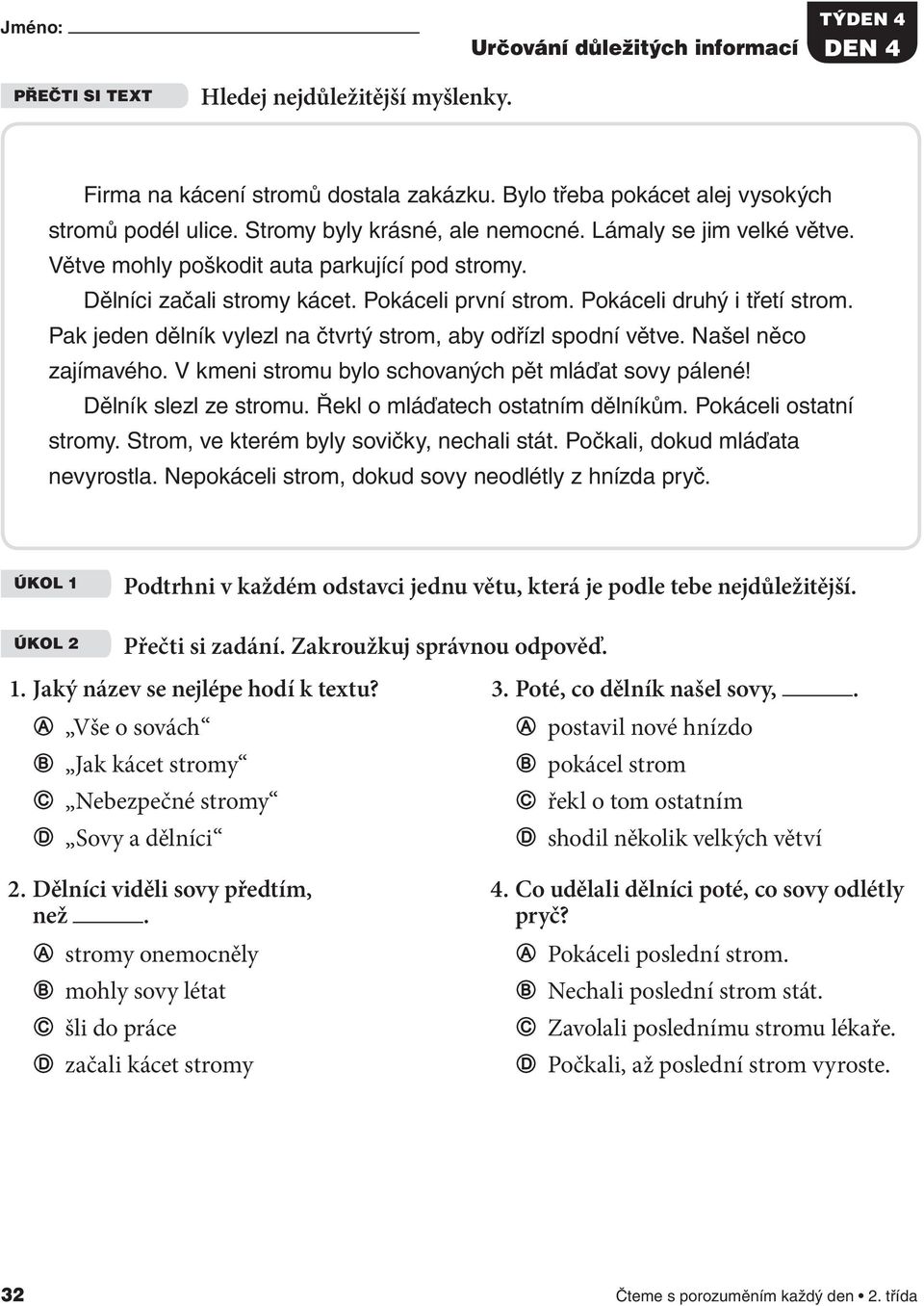 Pak jeden dělník vylezl na čtvrtý strom, aby odřízl spodní větve. Našel něco zajímavého. V kmeni stromu bylo schovaných pět mláďat sovy pálené! Dělník slezl ze stromu.