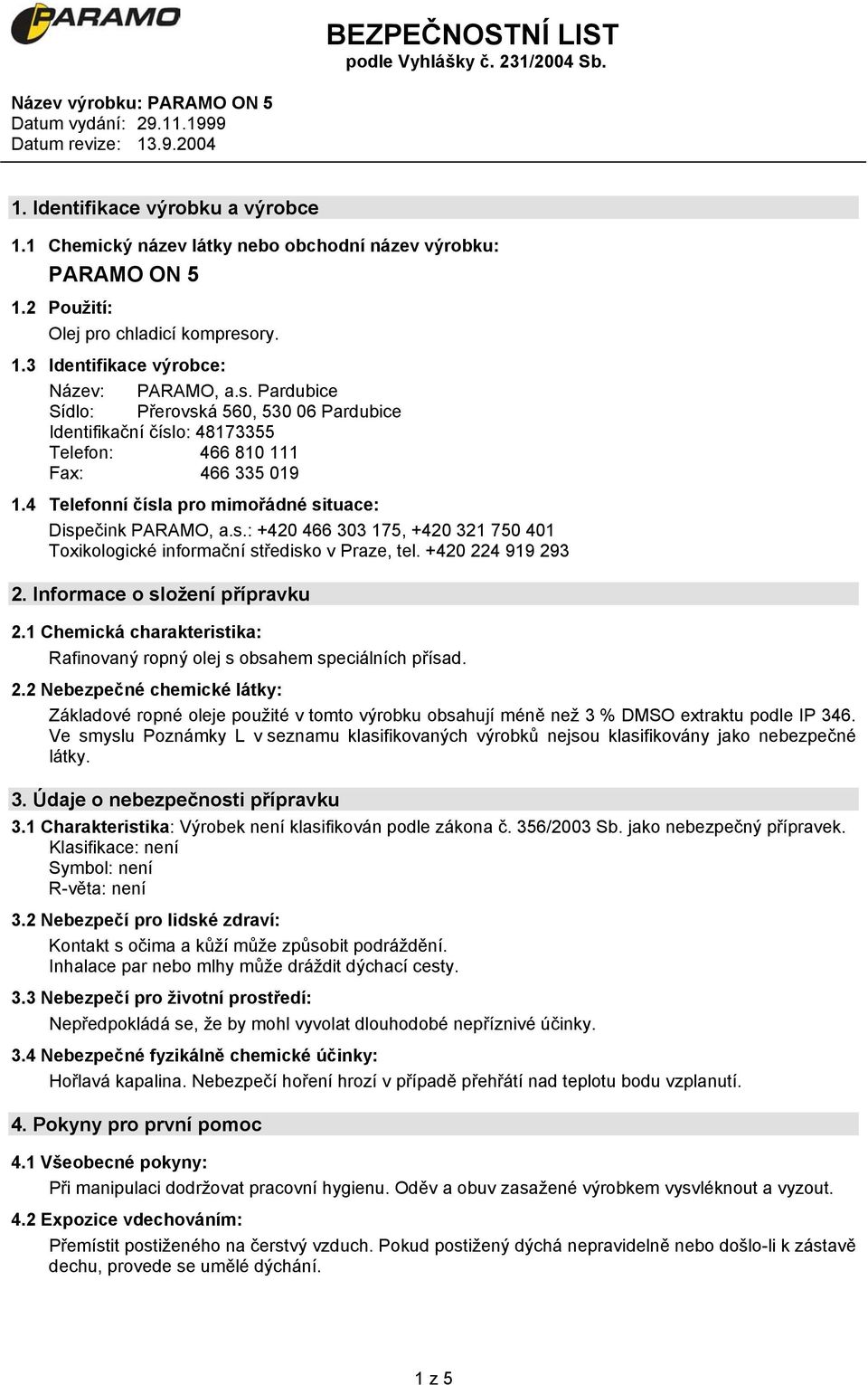 4 Telefonní čísla pro mimořádné situace: Dispečink PARAMO, a.s.: +420 466 303 175, +420 321 750 401 Toxikologické informační středisko v Praze, tel. +420 224 919 293 2.