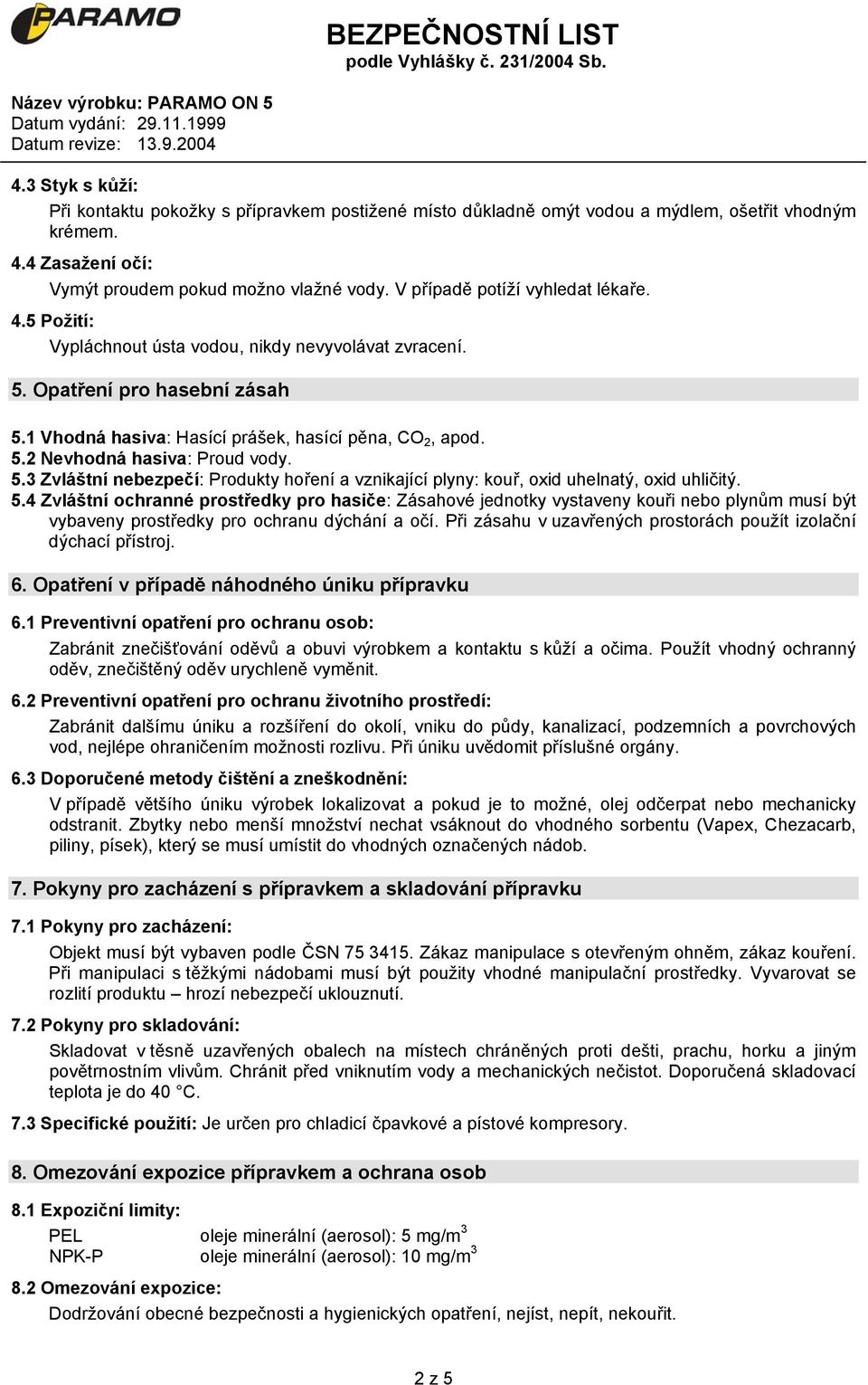 5.3 Zvláštní nebezpečí: Produkty hoření a vznikající plyny: kouř, oxid uhelnatý, oxid uhličitý. 5.