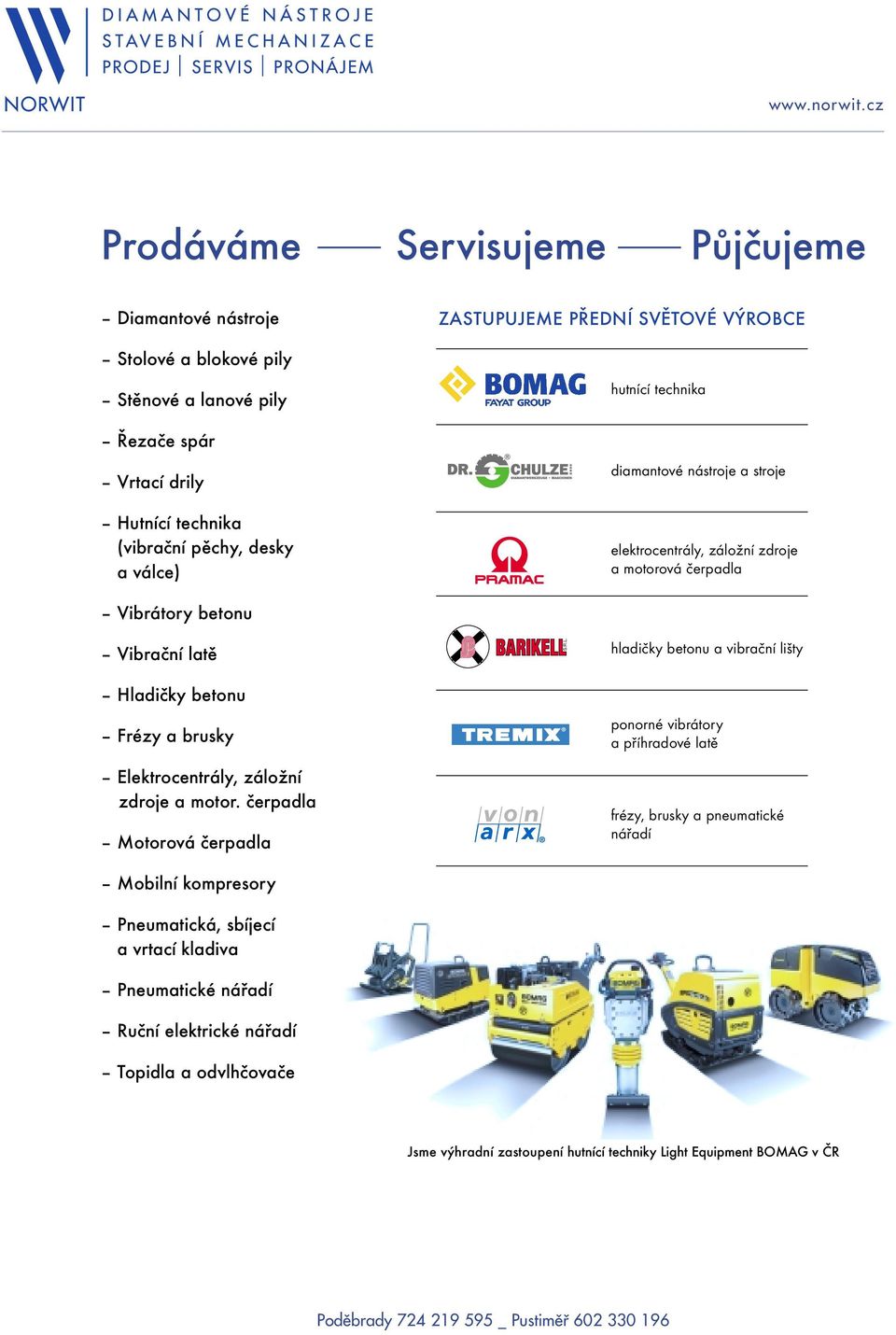 hladičky betonu a vibrační lišty Hladičky betonu Frézy a brusky Elektrocentrály, záložní zdroje a motor.