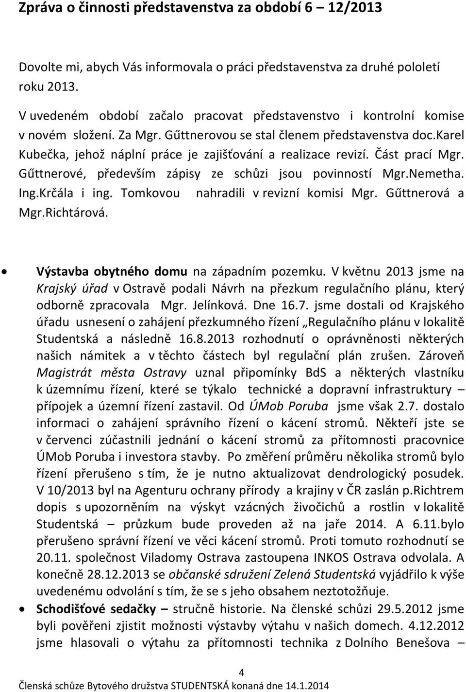 karel Kubečka, jehož náplní práce je zajišťování a realizace revizí. Část prací Mgr. Gűttnerové, především zápisy ze schůzi jsou povinností Mgr.Nemetha. Ing.Krčála i ing.