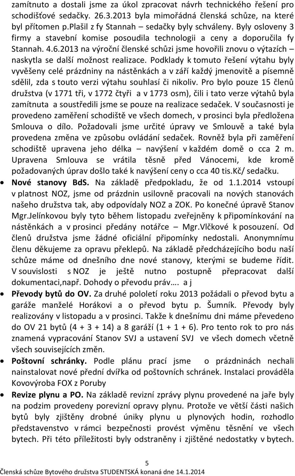 2013 na výroční členské schůzi jsme hovořili znovu o výtazích naskytla se další možnost realizace.