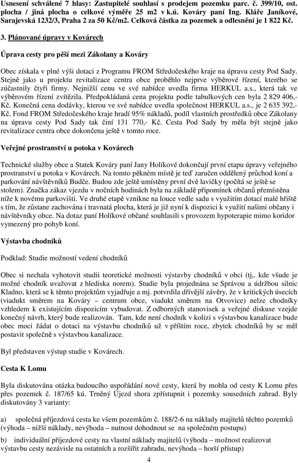 Plánované úpravy v Kovárech Úprava cesty pro pěší mezi Zákolany a Kováry Obec získala v plné výši dotaci z Programu FROM Středočeského kraje na úpravu cesty Pod Sady.