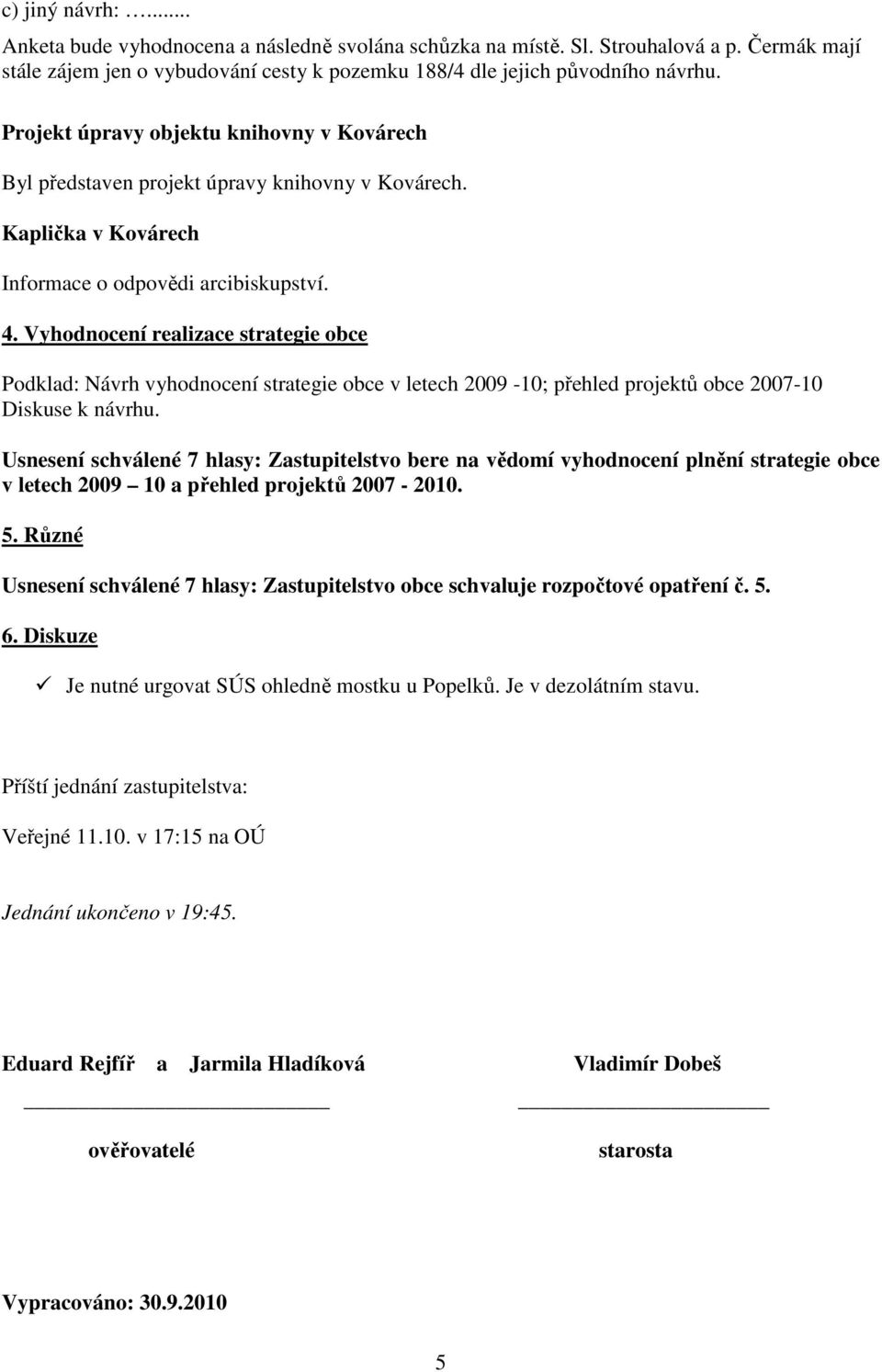 Vyhodnocení realizace strategie obce Podklad: Návrh vyhodnocení strategie obce v letech 2009-10; přehled projektů obce 2007-10 Diskuse k návrhu.