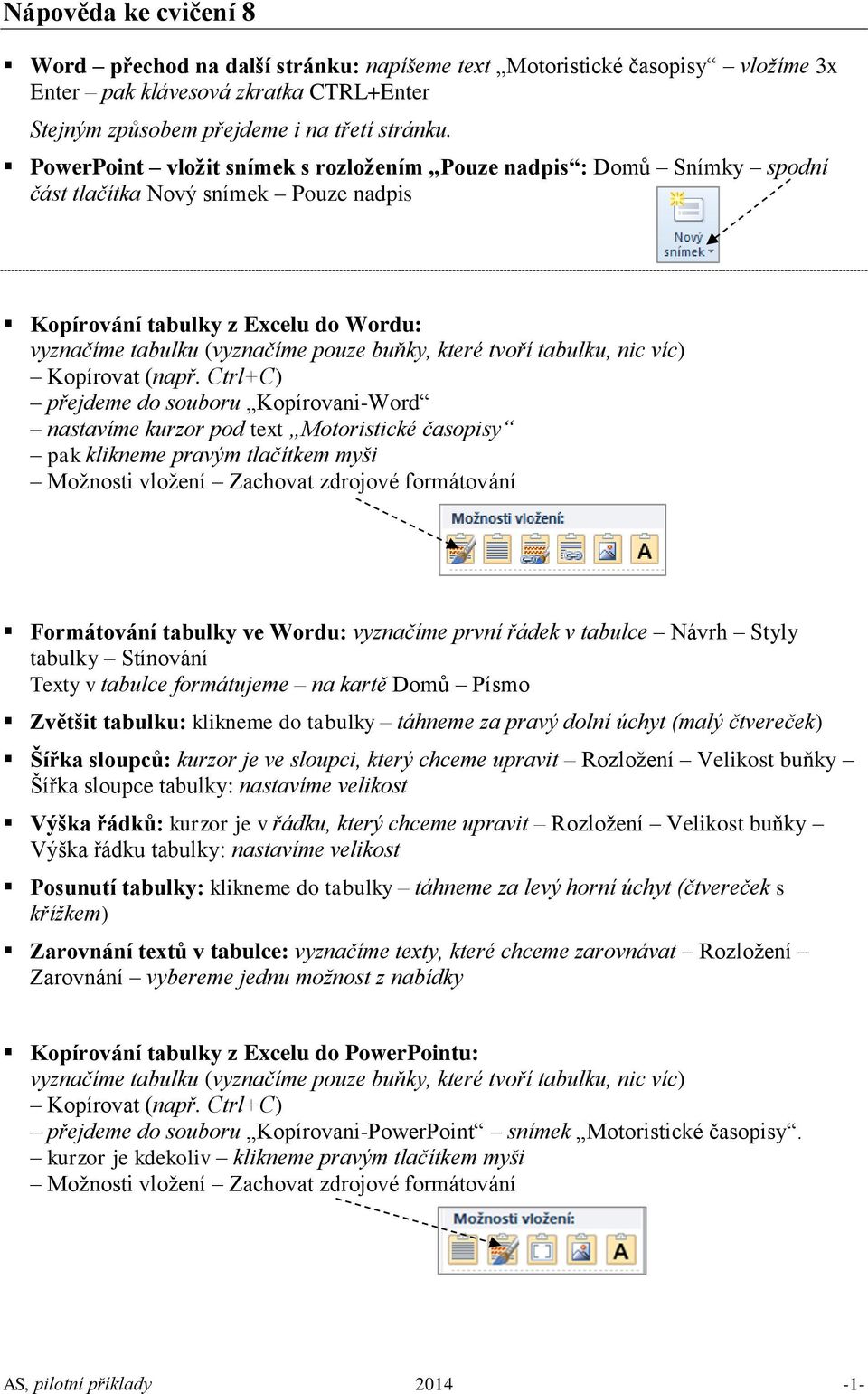 tvoří tabulku, nic víc) přejdeme do souboru Kopírovani-Word nastavíme kurzor pod text Motoristické časopisy pak klikneme pravým tlačítkem myši Možnosti vložení Zachovat zdrojové formátování