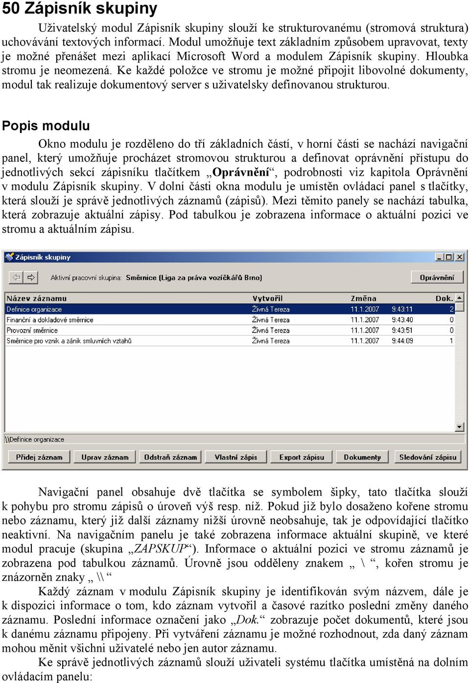 Ke každé položce ve stromu je možné připojit libovolné dokumenty, modul tak realizuje dokumentový server s uživatelsky definovanou strukturou.