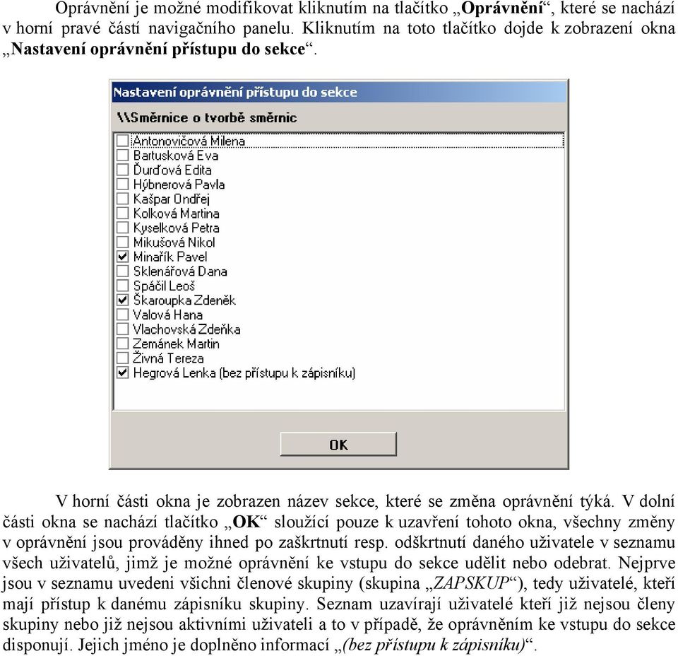 V dolní části okna se nachází tlačítko OK sloužící pouze k uzavření tohoto okna, všechny změny v oprávnění jsou prováděny ihned po zaškrtnutí resp.