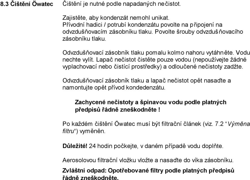 Lapač nečistot čistěte pouze vodou (nepoužívejte žádné vyplachovací nebo čistící prostředky) a odloučené nečistoty zadžte.