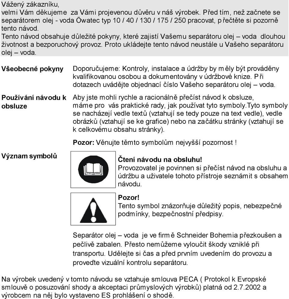 Tento návod obsahuje důležité pokyny, které zajistí Vašemu separátoru olej voda dlouhou životnost a bezporuchový provoz. Proto ukládejte tento návod neustále u Vašeho separátoru olej voda.