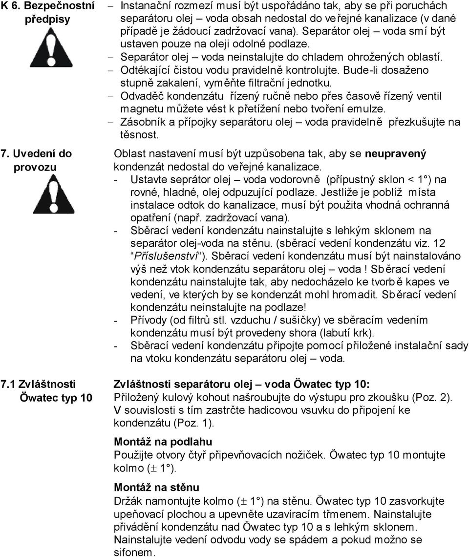 Separátor olej voda smí být ustaven pouze na oleji odolné podlaze. Separátor olej voda neinstalujte do chladem ohrožených oblastí. Odtékající čistou vodu pravidelně kontrolujte.