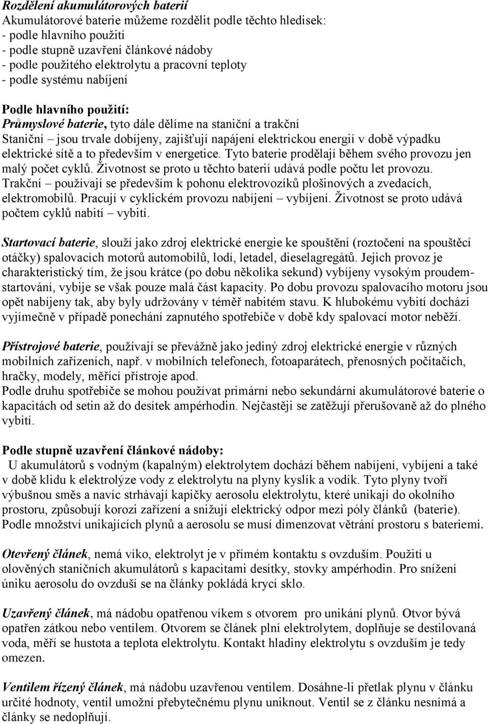 době výpadku elektrické sítě a to především v energetice. Tyto baterie prodělají během svého provozu jen malý počet cyklů. Životnost se proto u těchto baterií udává podle počtu let provozu.