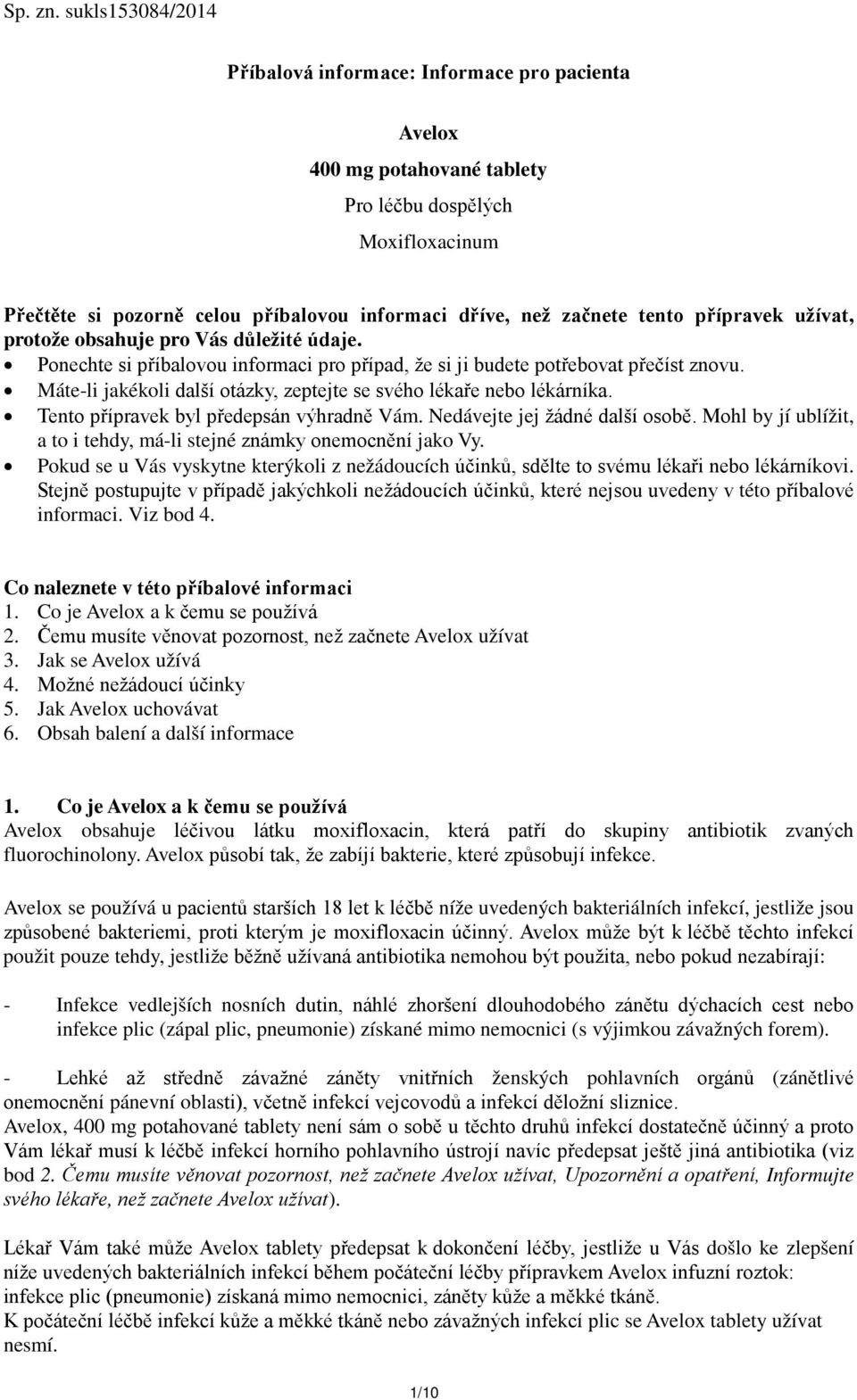 tento přípravek užívat, protože obsahuje pro Vás důležité údaje. Ponechte si příbalovou informaci pro případ, že si ji budete potřebovat přečíst znovu.