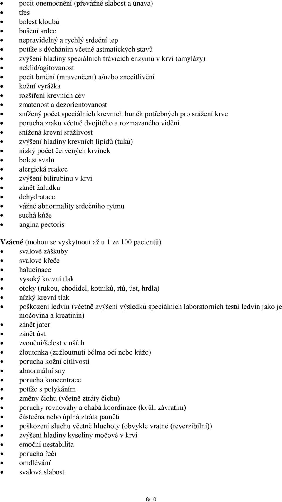 pro srážení krve porucha zraku včetně dvojitého a rozmazaného vidění snížená krevní srážlivost zvýšení hladiny krevních lipidů (tuků) nízký počet červených krvinek bolest svalů alergická reakce