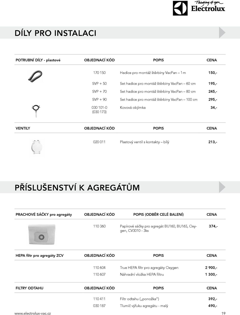 kontakty bílý 213,- PŘÍSLUŠENSTVÍ K AGREGÁTŮM PRACHOVÉ SÁČKY pro agregáty OBJEDNACÍ KÓD POPIS (ODBĚR CELÉ BALENÍ) CENA 110 360 Papírové sáčky pro agregát BU160, BU165, Oxygen, CV3010-3ks 374,- HEPA