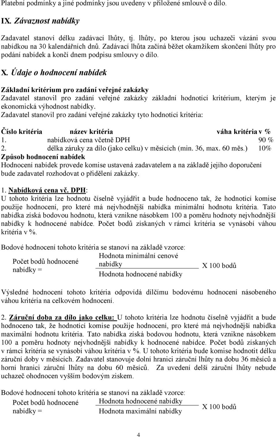 Údaje o hodnocení nabídek Základní kritérium pro zadání veřejné zakázky Zadavatel stanovil pro zadání veřejné zakázky základní hodnotící kritérium, kterým je ekonomická výhodnost nabídky.