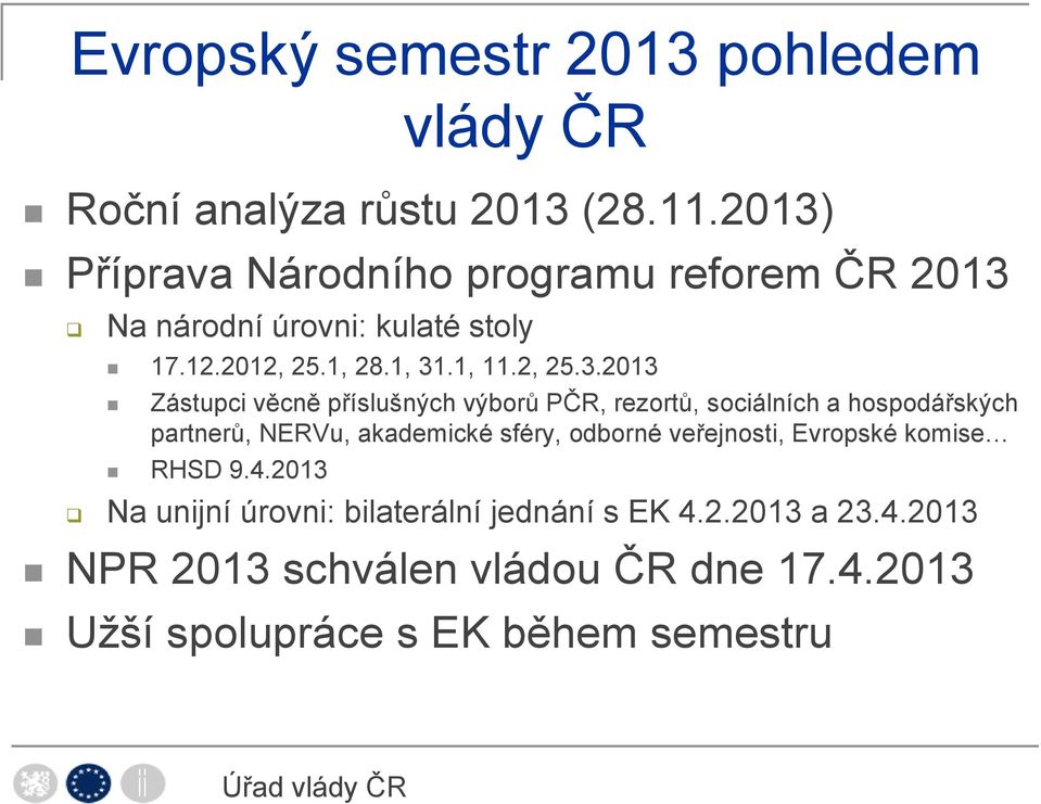 25.3.2013 Zástupci věcně příslušných výborů PČR, rezortů, sociálních a hospodářských partnerů, NERVu, akademické sféry,