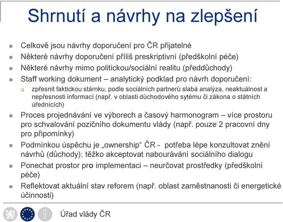 v oblasti důchodového sytému či zákona o státních úřednících) Proces projednávání ve výborech a časový harmonogram více prostoru pro schvalování pozičního dokumentu vlády (např.