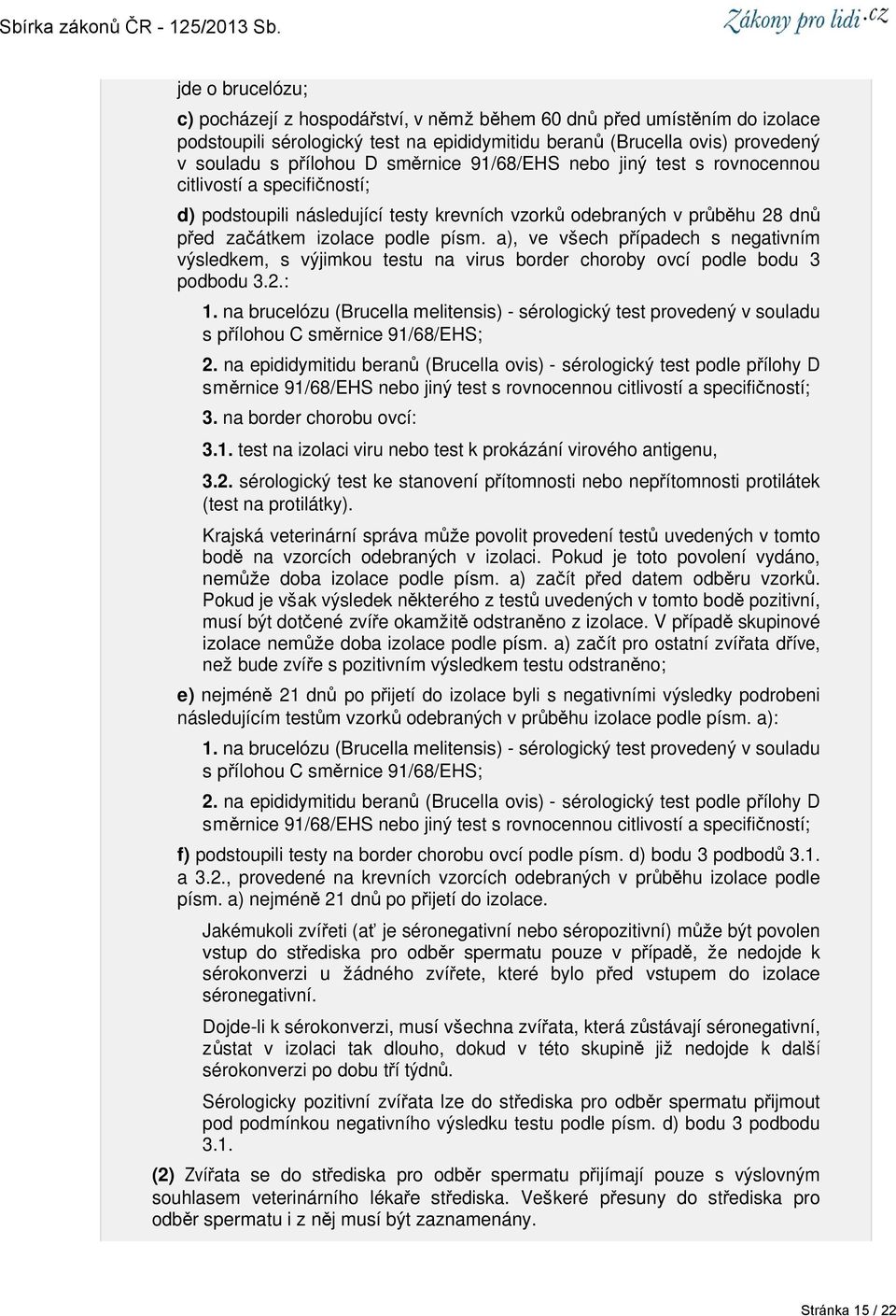 a), ve všech případech s negativním výsledkem, s výjimkou testu na virus border choroby ovcí podle bodu 3 podbodu 3.2.: 1.