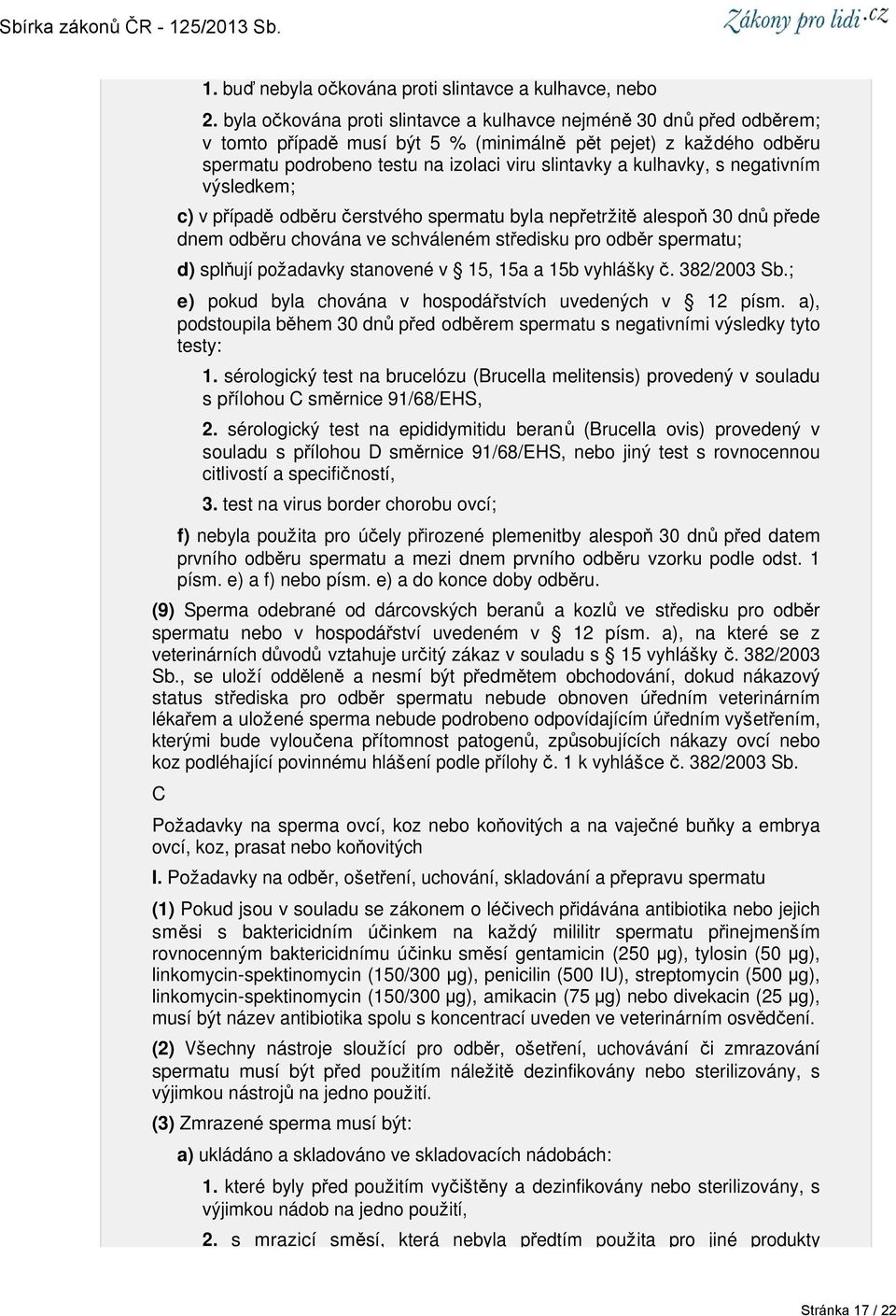 kulhavky, s negativním výsledkem; c) v případě odběru čerstvého spermatu byla nepřetržitě alespoň 30 dnů přede dnem odběru chována ve schváleném středisku pro odběr spermatu; d) splňují požadavky