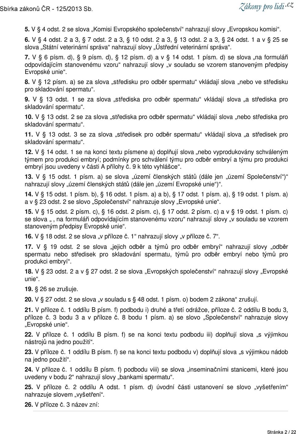 d) se slova na formuláři odpovídajícím stanovenému vzoru nahrazují slovy v souladu se vzorem stanoveným předpisy Evropské unie. 8. V 12 písm.