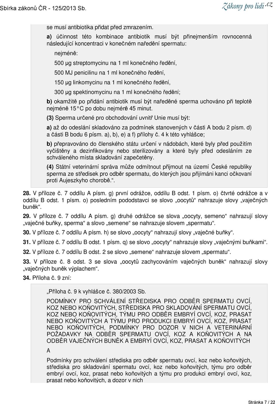 na 1 ml konečného ředění, 150 μg linkomycinu na 1 ml konečného ředění, 300 μg spektinomycinu na 1 ml konečného ředění; b) okamžitě po přidání antibiotik musí být naředěné sperma uchováno při teplotě