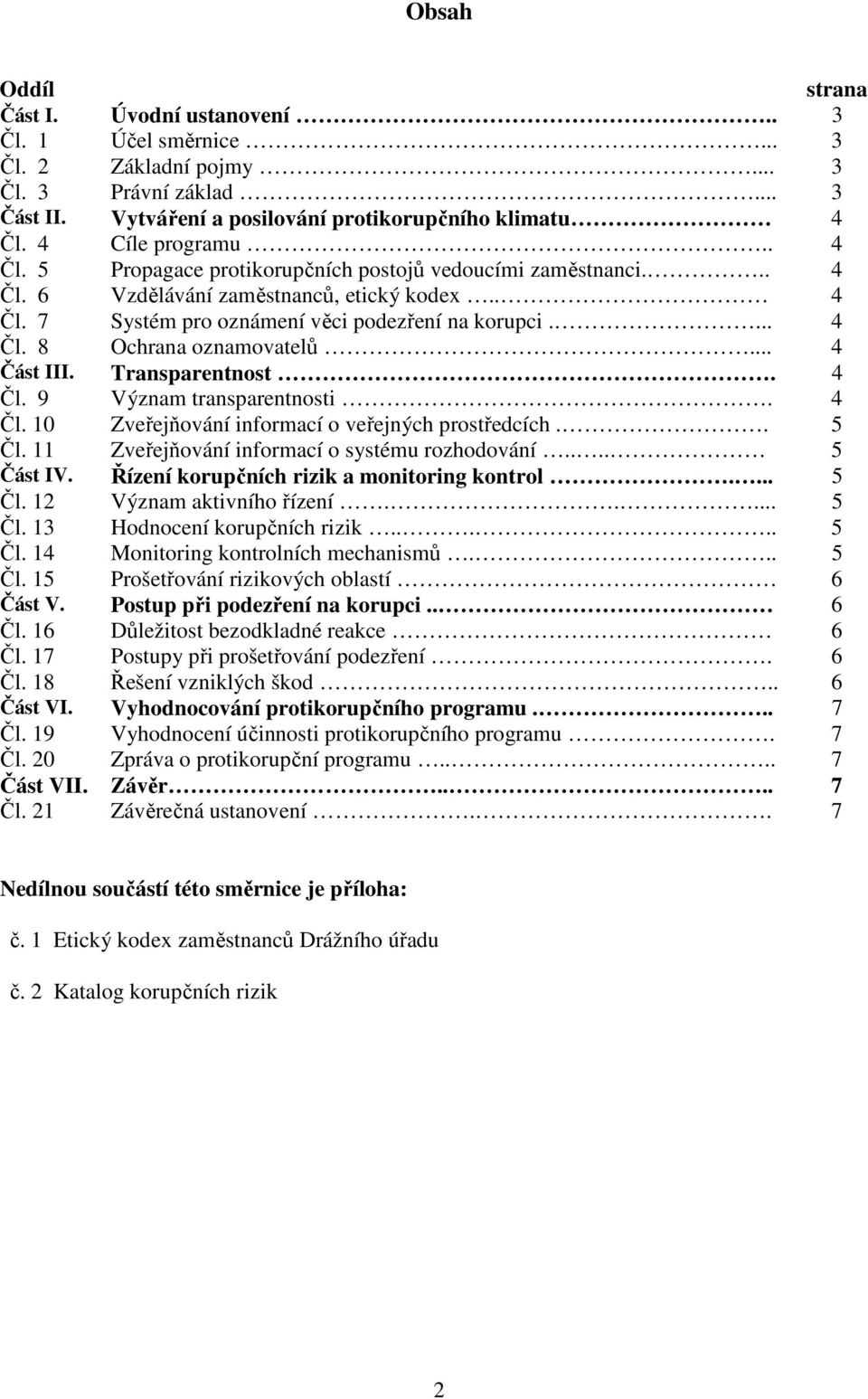 .. 4 Část III. Transparentnost. 4 Čl. 9 Význam transparentnosti. 4 Čl. 10 Zveřejňování informací o veřejných prostředcích.. 5 Čl. 11 Zveřejňování informací o systému rozhodování.... 5 Část IV.