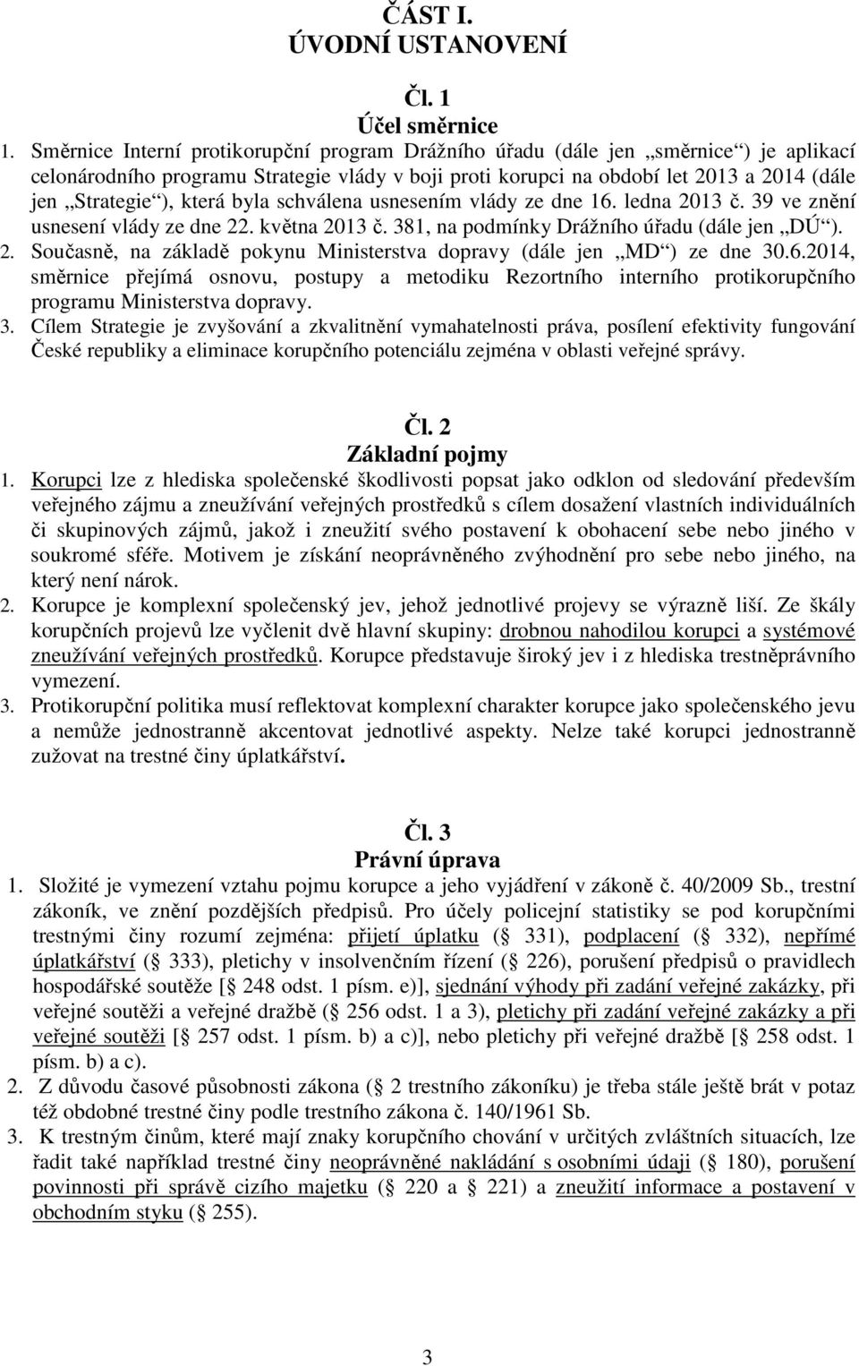 která byla schválena usnesením vlády ze dne 16. ledna 2013 č. 39 ve znění usnesení vlády ze dne 22. května 2013 č. 381, na podmínky Drážního úřadu (dále jen DÚ ). 2. Současně, na základě pokynu Ministerstva dopravy (dále jen MD ) ze dne 30.