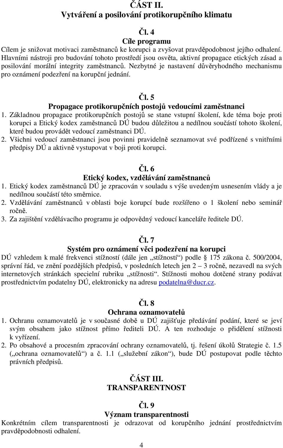 Nezbytné je nastavení důvěryhodného mechanismu pro oznámení podezření na korupční jednání. Čl. 5 Propagace protikorupčních postojů vedoucími zaměstnanci 1.