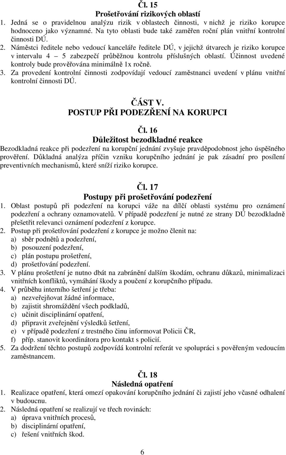 Náměstci ředitele nebo vedoucí kanceláře ředitele DÚ, v jejichž útvarech je riziko korupce v intervalu 4 5 zabezpečí průběžnou kontrolu příslušných oblastí.