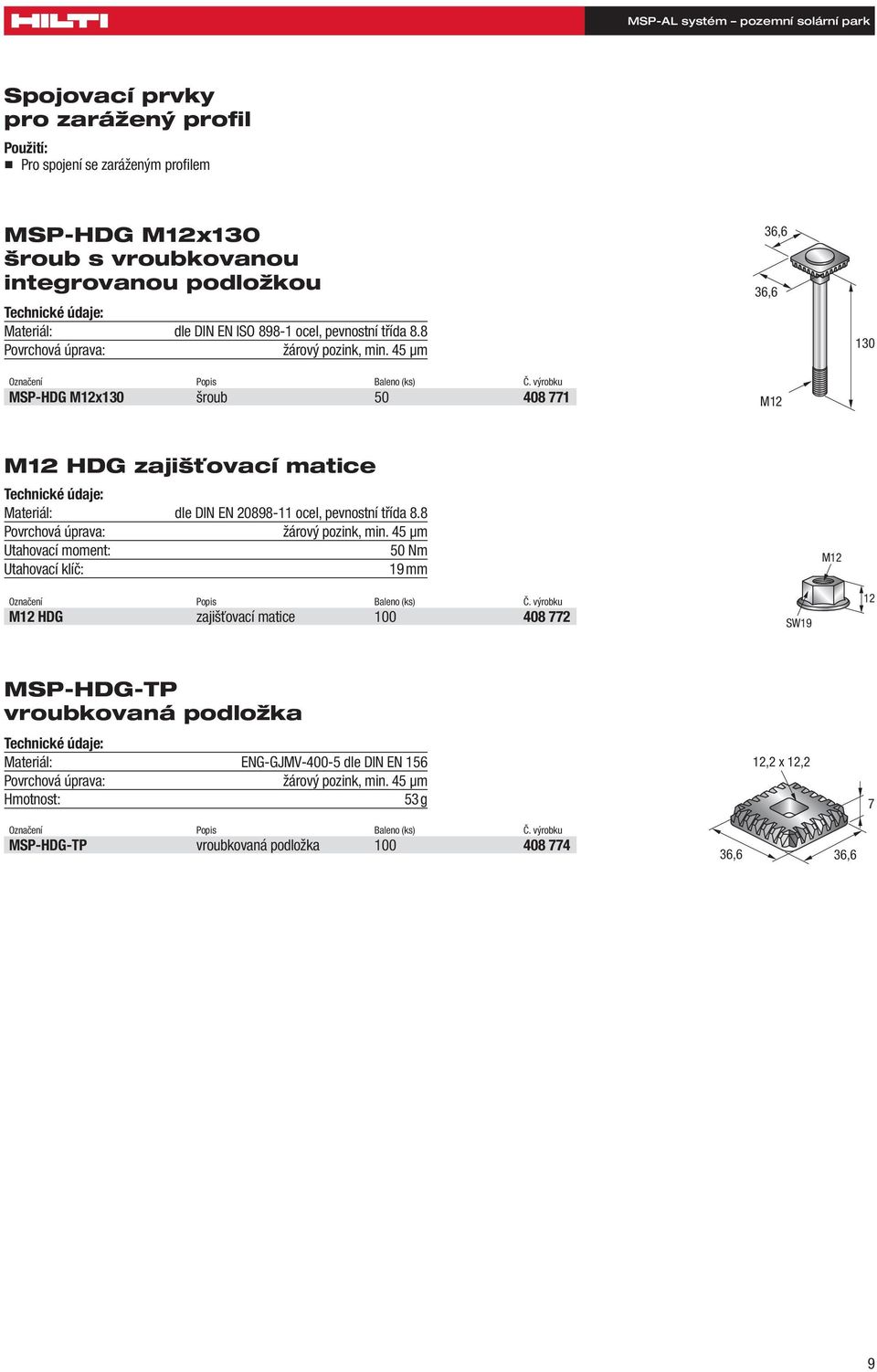výrobku MSP-HDG M12x130 šroub 50 408 771 36,6 36,6 M12 130 M12 HDG zajišťovací matice Materiál: dle DIN EN 20898-11 ocel, pevnostní třída 8.8 Povrchová úprava: žárový pozink, min.