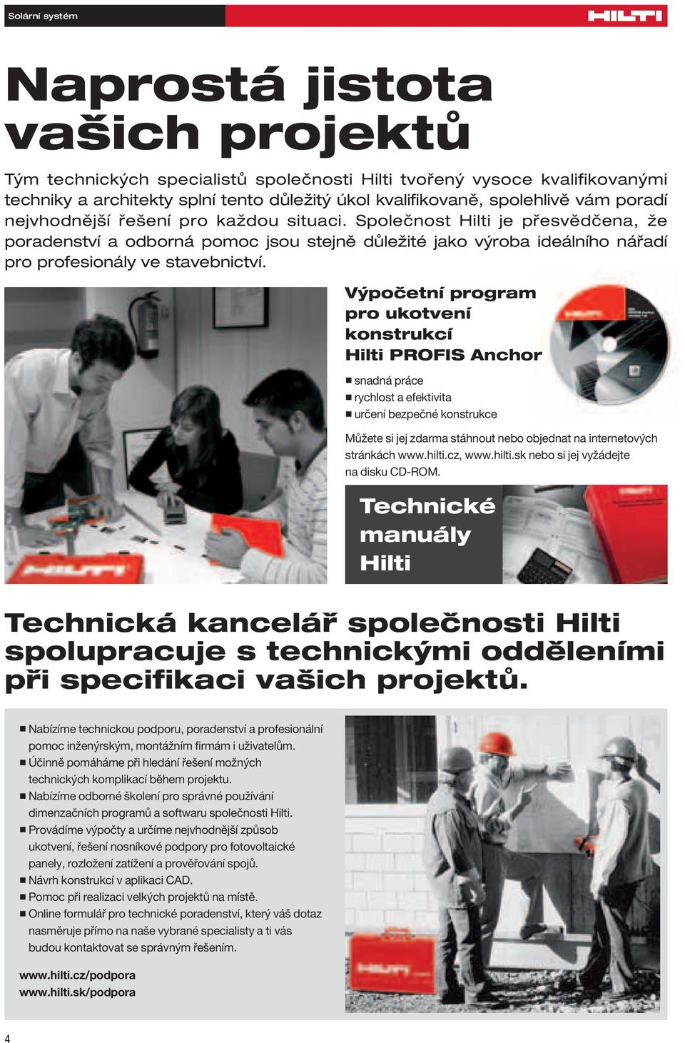 Výpočetní program pro ukotvení konstrukcí Hilti PROFIS Anchor snadná práce rychlost a efektivita určení bezpečné konstrukce Můžete si jej zdarma stáhnout nebo objednat na internetových stránkách www.