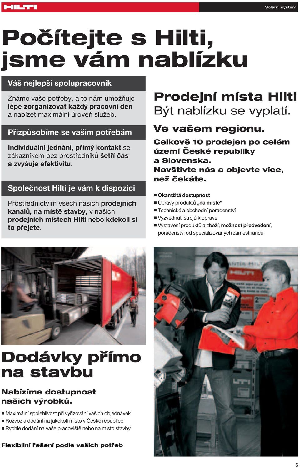Společnost Hilti je vám k dispozici Prostřednictvím všech našich prodejních kanálů, na místě stavby, v našich prodejních místech Hilti nebo kdekoli si to přejete.
