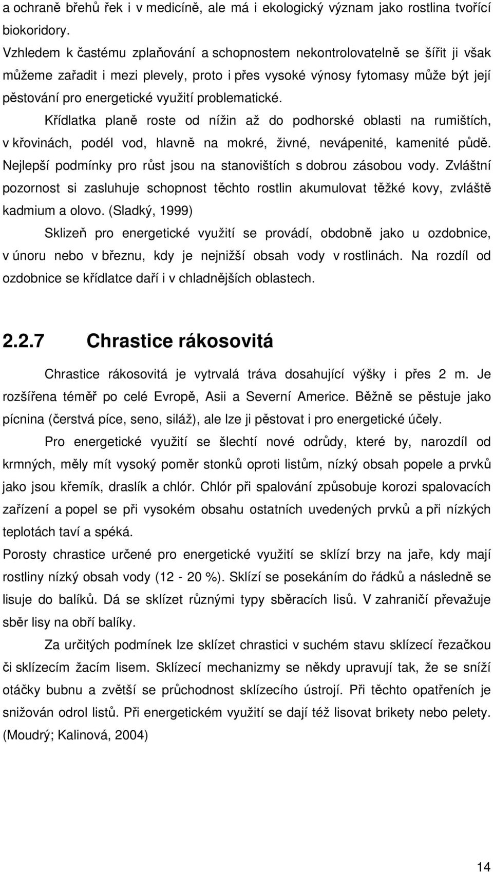 problematické. Křídlatka planě roste od nížin až do podhorské oblasti na rumištích, v křovinách, podél vod, hlavně na mokré, živné, nevápenité, kamenité půdě.