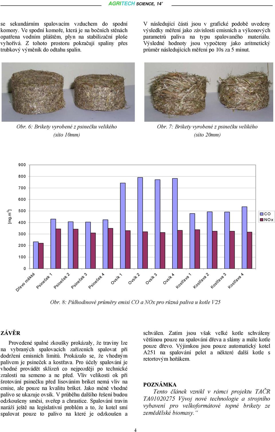 V následující části jsou v grafické podobě uvedeny výsledky měření jako závislosti emisních a výkonových parametrů paliva na typu spalovaného materiálu.