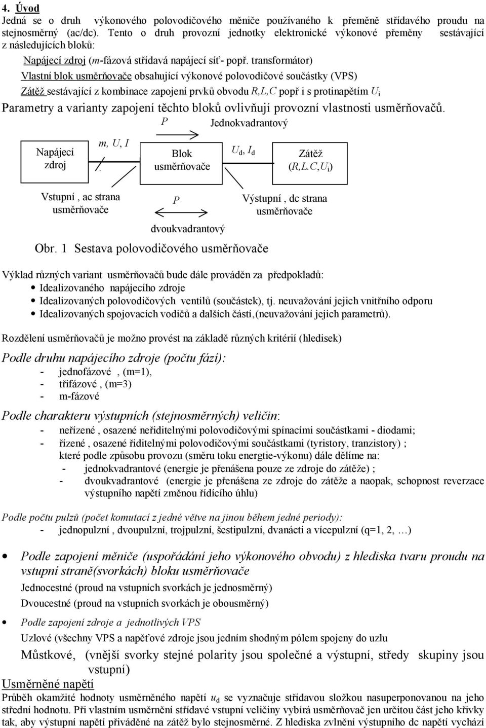 transforátor) Vlastní blok sěrňovače obsahjící výkonové polovoičové sočástky (VPS) Zátěž sestávající z kobinace zapojení prvků obvo,l,c popř i s protinapětí i Paraetry a varianty zapojení těchto