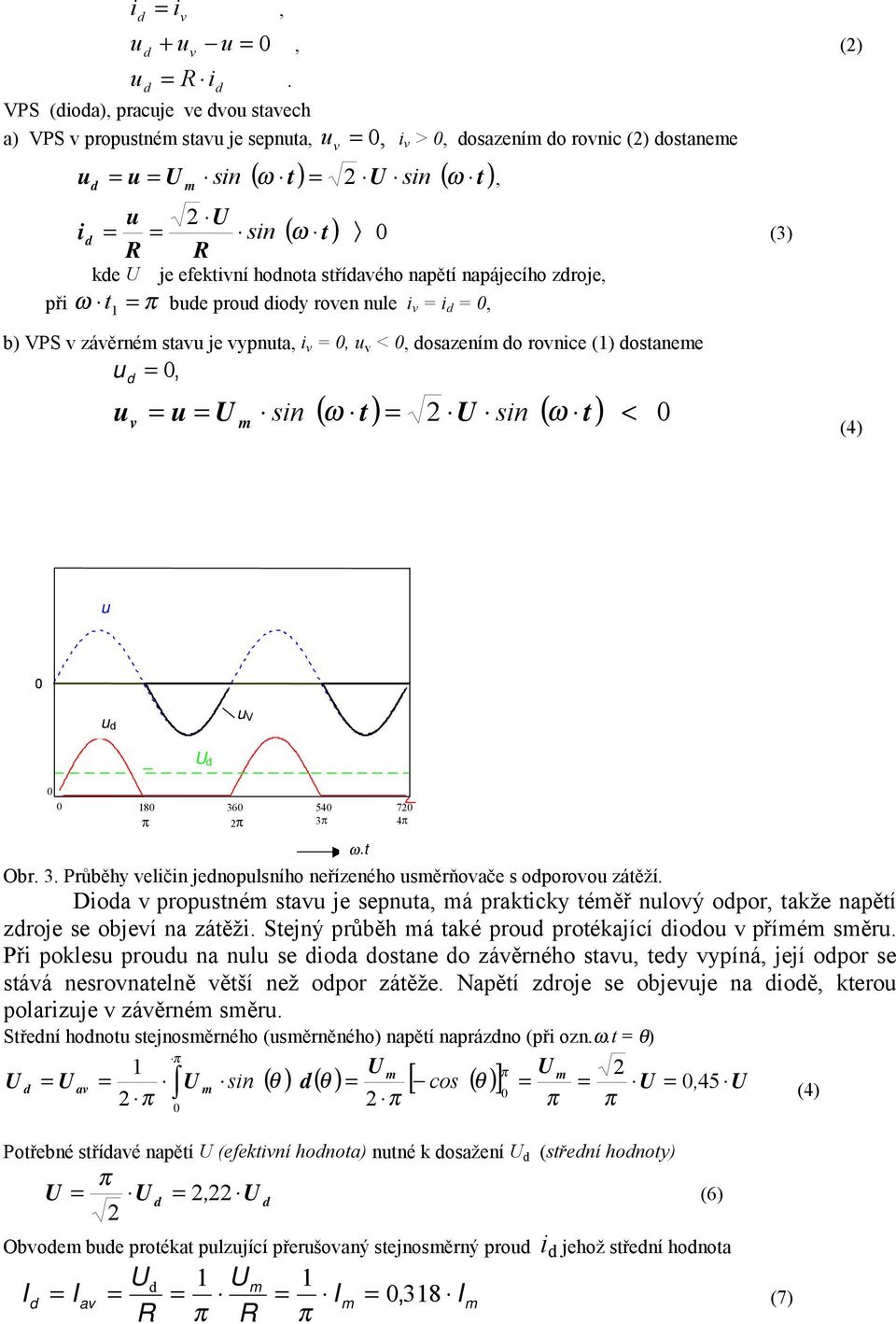 napětí napájecího zroje, t be pro ioy roven nle i v = i =, ω = 1 b) VPS v závěrné stav je vypnta, i v =, v <, osazení o rovnice (1) ostanee v =, ( ω t) = sin ( ω ) < = = sin t (4) V 18 36 54 3 ω.