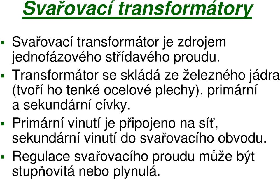 Transformátor se skládá ze železného jádra (tvoří ho tenké ocelové plechy), primární