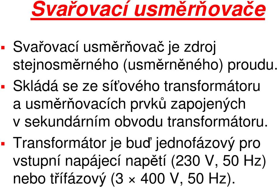 Skládá se ze síťového transformátoru a usměrňovacích prvků zapojených v